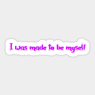 I Was Made To Be Myself Sticker